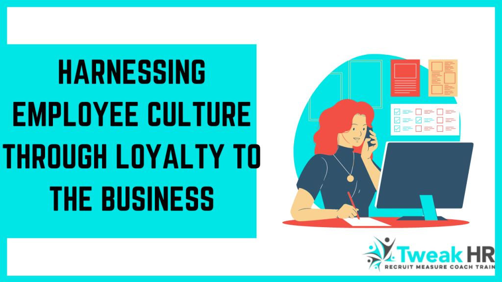 Harnessing Employee Culture through Loyalty to the Business